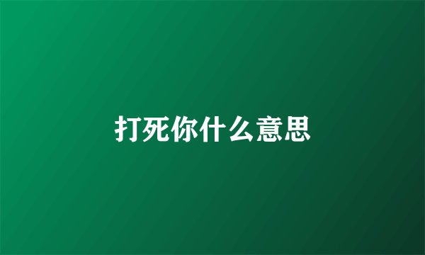 打死你什么意思