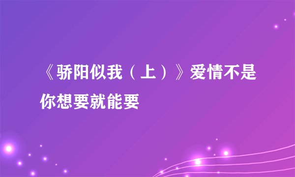 《骄阳似我（上）》爱情不是你想要就能要