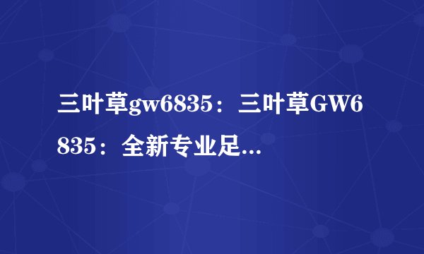 三叶草gw6835：三叶草GW6835：全新专业足球训练鞋款