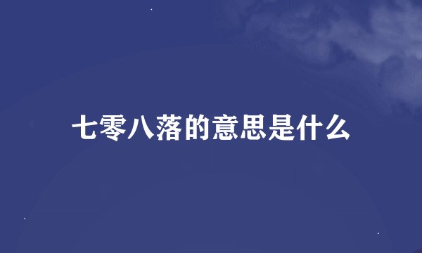 七零八落的意思是什么