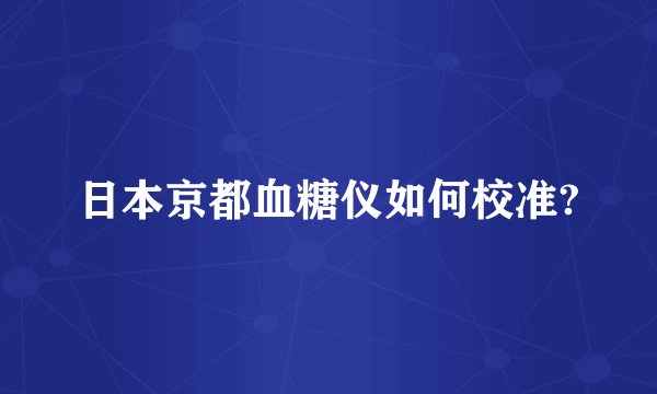 日本京都血糖仪如何校准?