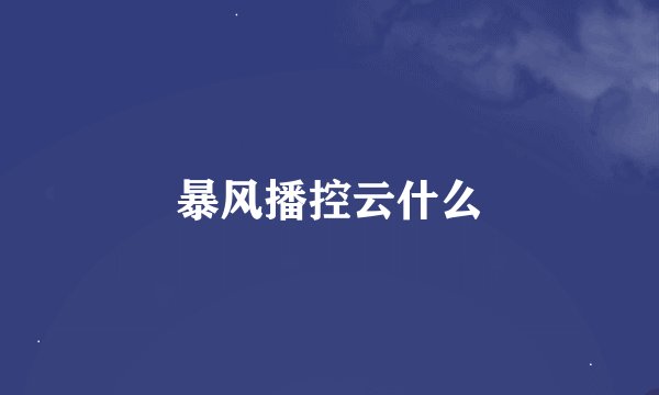 暴风播控云什么