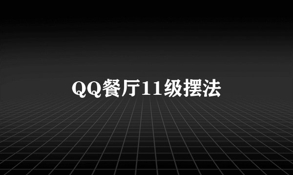 QQ餐厅11级摆法