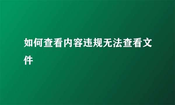 如何查看内容违规无法查看文件