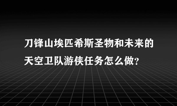 刀锋山埃匹希斯圣物和未来的天空卫队游侠任务怎么做？