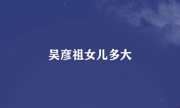 吴彦祖女儿多大