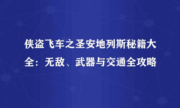侠盗飞车之圣安地列斯秘籍大全：无敌、武器与交通全攻略