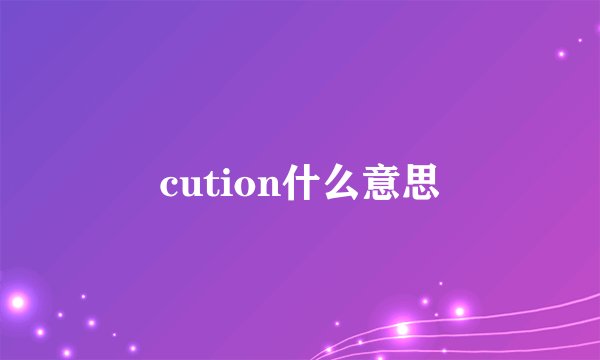 cution什么意思