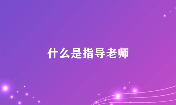 什么是指导老师