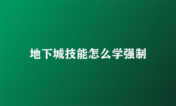 地下城技能怎么学强制