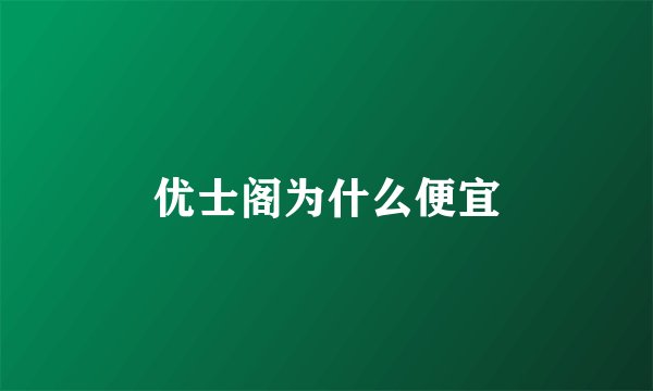 优士阁为什么便宜