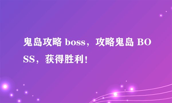 鬼岛攻略 boss，攻略鬼岛 BOSS，获得胜利！
