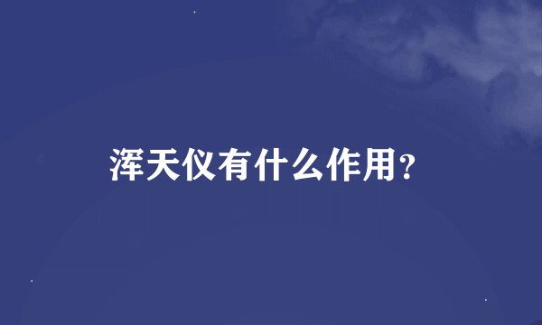 浑天仪有什么作用?