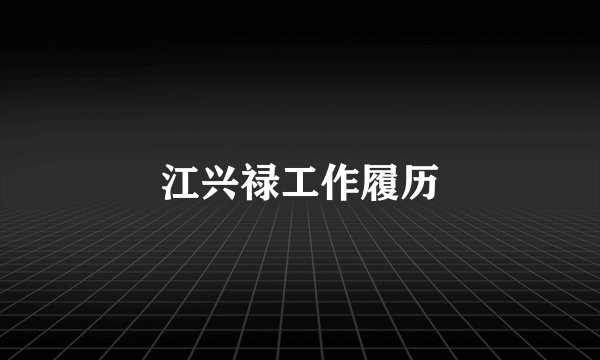 江兴禄工作履历