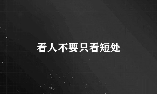 看人不要只看短处