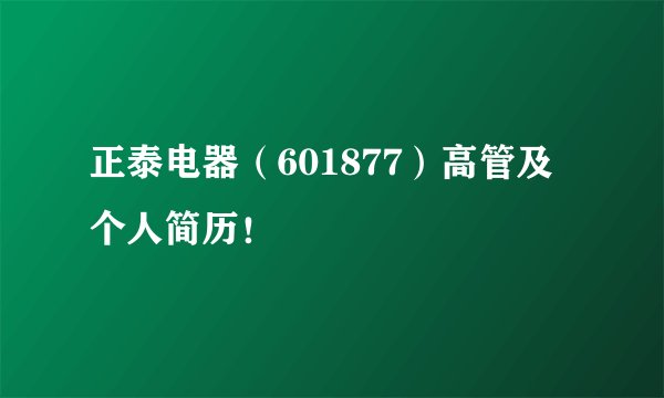 正泰电器（601877）高管及个人简历！