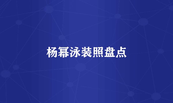 杨幂泳装照盘点
