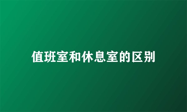 值班室和休息室的区别