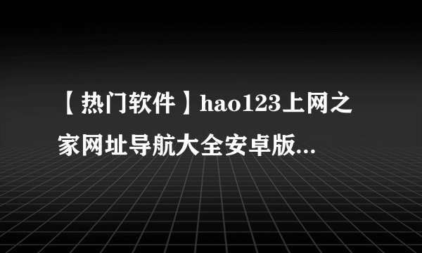 【热门软件】hao123上网之家网址导航大全安卓版v4.2.0 百度网盘链接获取