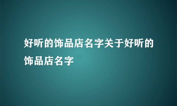 好听的饰品店名字关于好听的饰品店名字