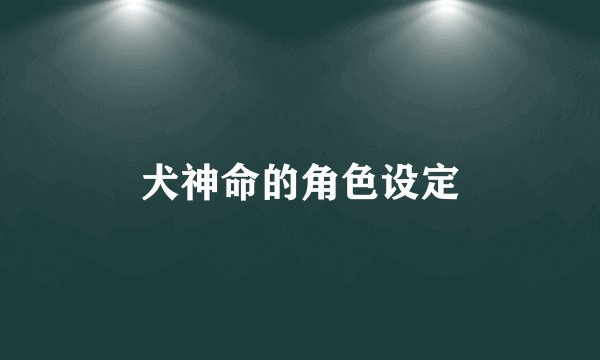 犬神命的角色设定