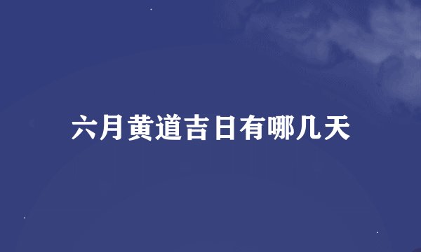 六月黄道吉日有哪几天