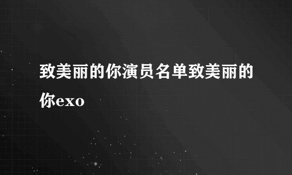 致美丽的你演员名单致美丽的你exo