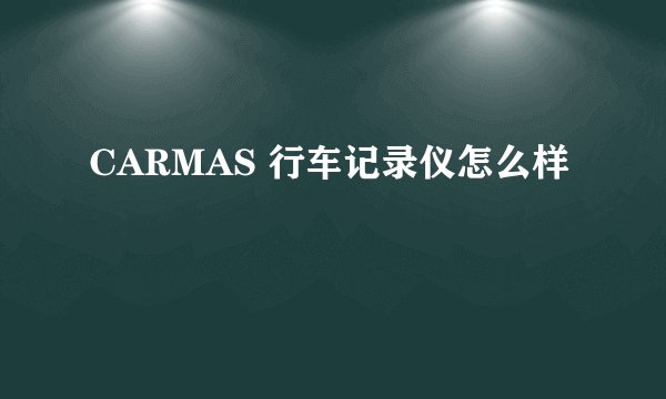 CARMAS 行车记录仪怎么样