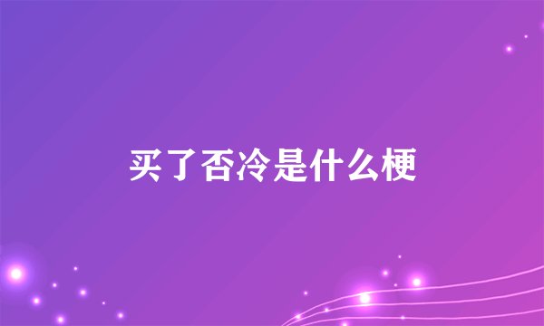 买了否冷是什么梗