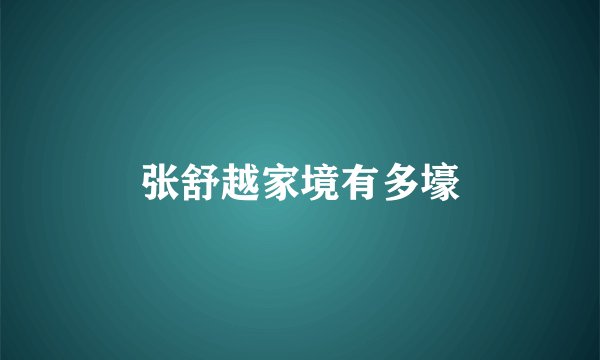 张舒越家境有多壕