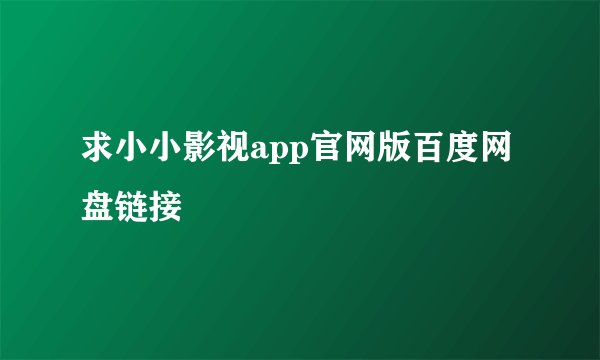求小小影视app官网版百度网盘链接