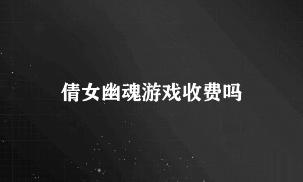 倩女幽魂游戏收费吗
