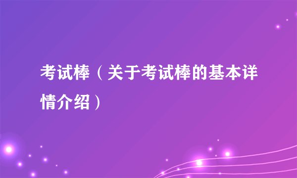 考试棒（关于考试棒的基本详情介绍）