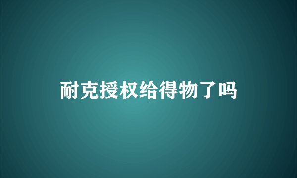 耐克授权给得物了吗