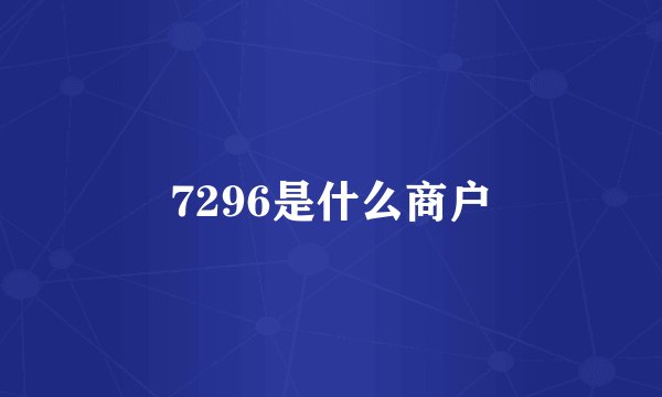 7296是什么商户