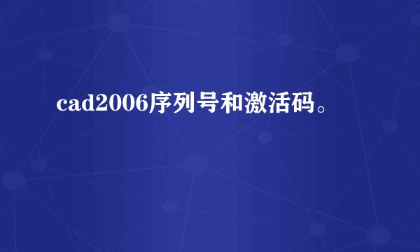 cad2006序列号和激活码。
