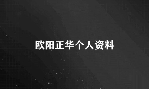欧阳正华个人资料