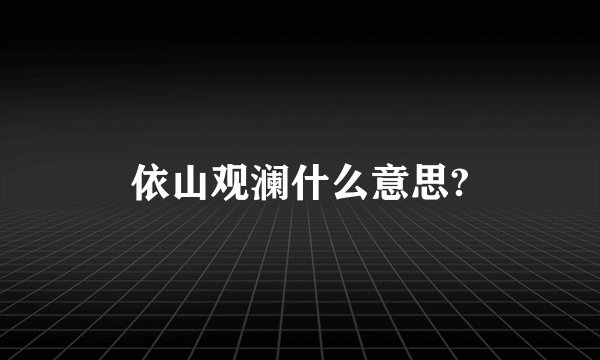 依山观澜什么意思?