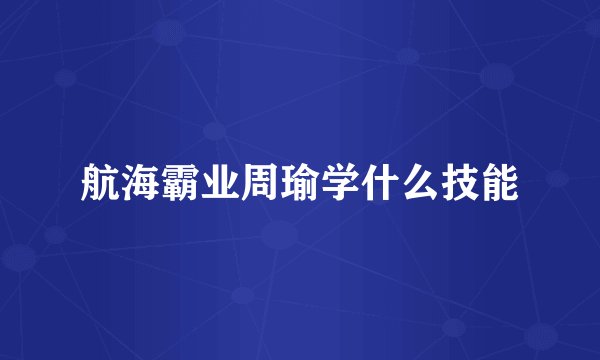 航海霸业周瑜学什么技能