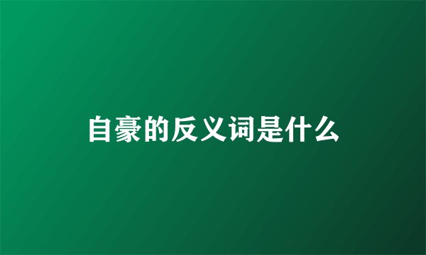 自豪的反义词是什么