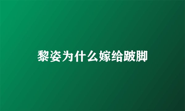 黎姿为什么嫁给跛脚