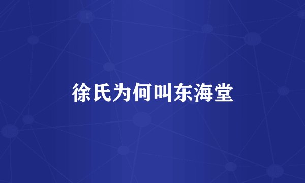 徐氏为何叫东海堂