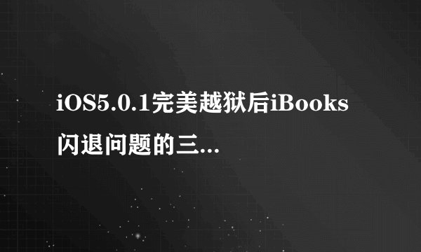 iOS5.0.1完美越狱后iBooks闪退问题的三种解决方法有效吗？