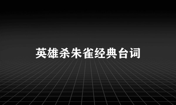 英雄杀朱雀经典台词