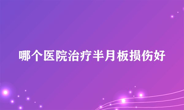 哪个医院治疗半月板损伤好