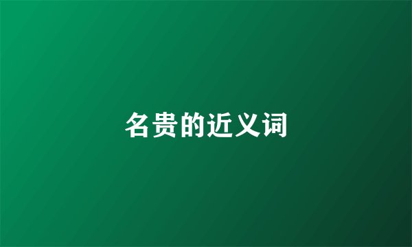 名贵的近义词