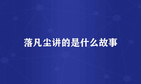 落凡尘讲的是什么故事