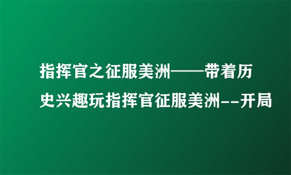指挥官之征服美洲——带着历史兴趣玩指挥官征服美洲--开局