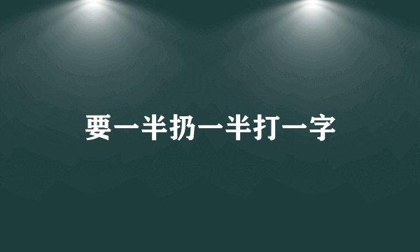要一半扔一半打一字
