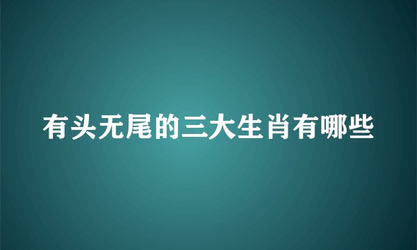 有头无尾的三大生肖有哪些
